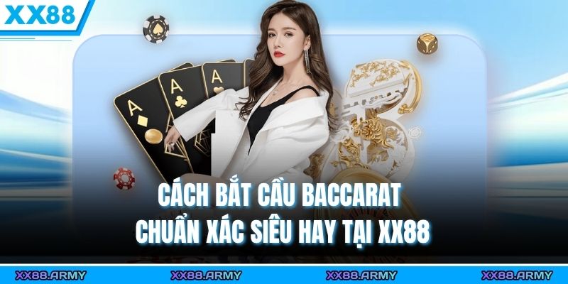 Cách Bắt Cầu Baccarat Chuẩn Xác Siêu Hay Tại XX88 6 cách bắt cầu baccarat