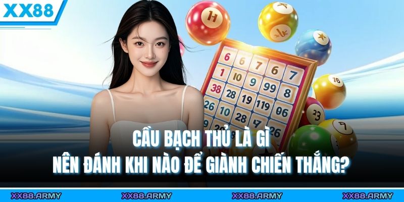 Cầu Bạch Thủ Là Gì, Nên Đánh Khi Nào Để Giành Chiến Thắng? 3 Cầu Bạch Thủ Là Gì, Nên Đánh Khi Nào Để Giành Chiến Thắng?