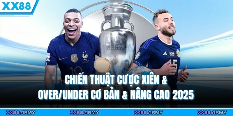 Chiến Thuật Cược Xiên & Over/Under Cơ Bản & Nâng Cao 2025 2 chien thuat cuoc xien overunder co ban nang cao 2025