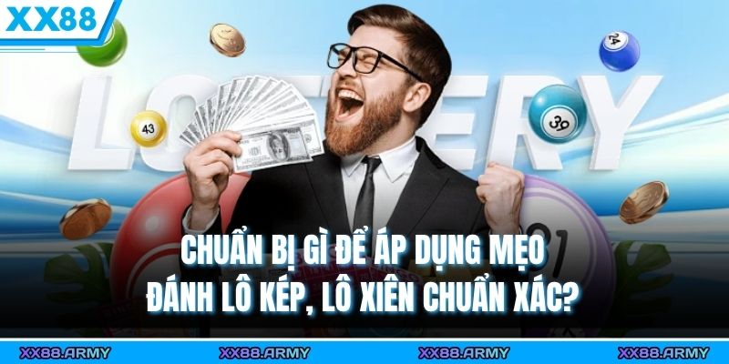 Chuẩn bị gì để áp dụng mẹo đánh lô kép, lô xiên chuẩn xác?