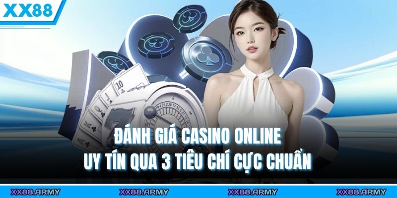 Đánh Giá Casino Online Uy Tín Qua 3 Tiêu Chí Cực Chuẩn 8 đánh giá casino online