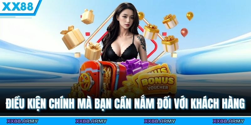 XX88 Khuyến Mãi Mùa Cao Điểm | Chơi Càng Lâu, Thưởng Càng Lớn 2 Điều kiện chính mà bạn cần nắm đối với khách hàng