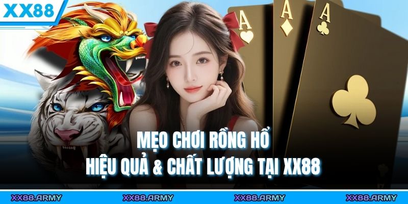 Mẹo Chơi Rồng Hổ Hiệu Quả & Chất Lượng Tại XX88 5 mẹo chơi rồng hổ