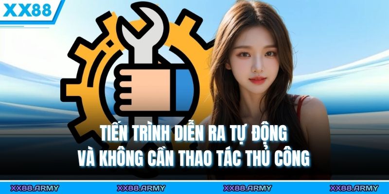 Tải App XX88 – 500+ Trò Chơi Hấp Dẫn, Quà Khủng Nhận Liền Tay 3 Tiến trình diễn ra tự động và không cần thao tác thủ công